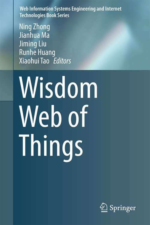 Book cover of Wisdom Web of Things (1st ed. 2016) (Web Information Systems Engineering and Internet Technologies Book Series)