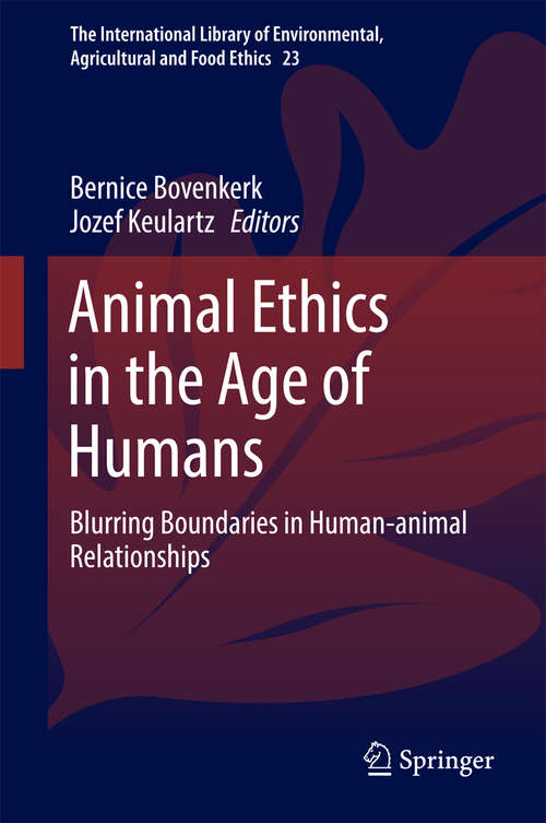 Book cover of Animal Ethics in the Age of Humans: Blurring boundaries in human-animal relationships (1st ed. 2016) (The International Library of Environmental, Agricultural and Food Ethics #23)