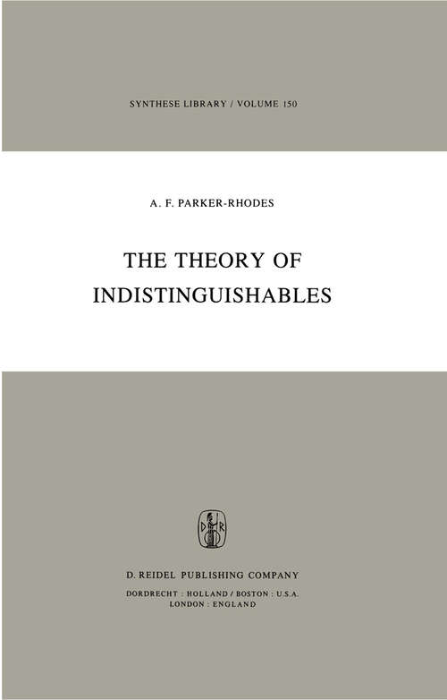 Book cover of The Theory of Indistinguishables: A Search for Explanatory Principles Below the Level of Physics (1981) (Synthese Library #150)