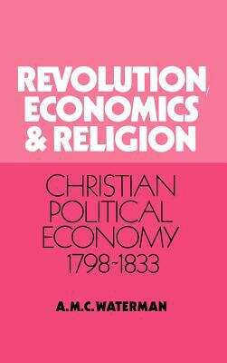 Book cover of Revolution, Economics And Religion: Christian Political Economy, 1798-1833 (PDF)