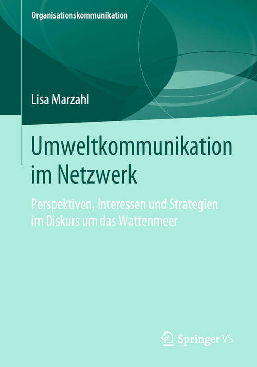 Book cover of Umweltkommunikation im Netzwerk: Perspektiven, Interessen und Strategien im Diskurs um das Wattenmeer (1. Aufl. 2019) (Organisationskommunikation)