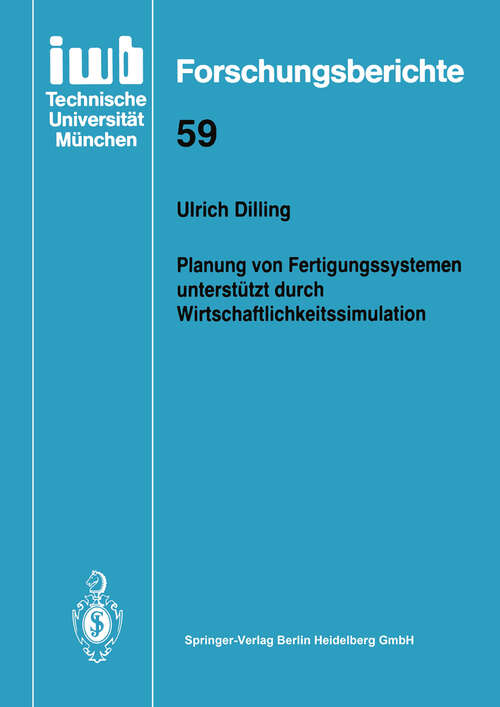 Book cover of Planung von Fertigungssystemen unterstützt durch Wirtschaftlichkeitssimulation (1993) (iwb Forschungsberichte #59)