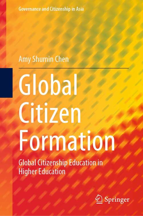 Book cover of Global Citizen Formation: Global Citizenship Education in Higher Education (1st ed. 2021) (Governance and Citizenship in Asia)