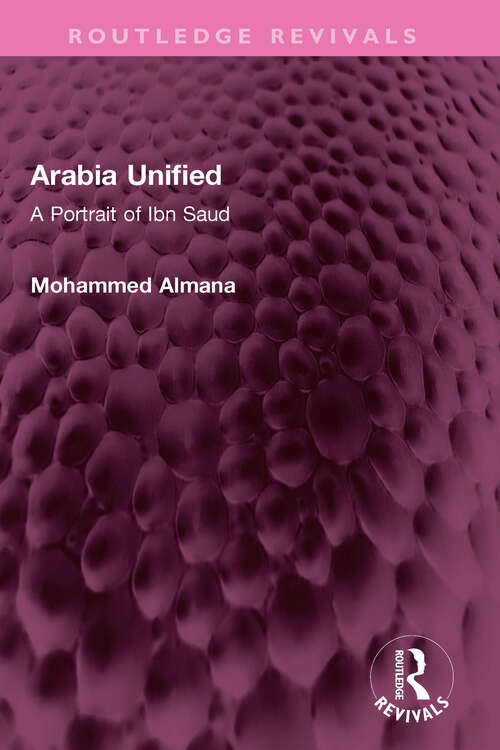Book cover of Arabia Unified: A Portrait of Ibn Saud (Routledge Revivals)