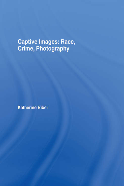 Book cover of Captive Images: Race, Crime, Photography