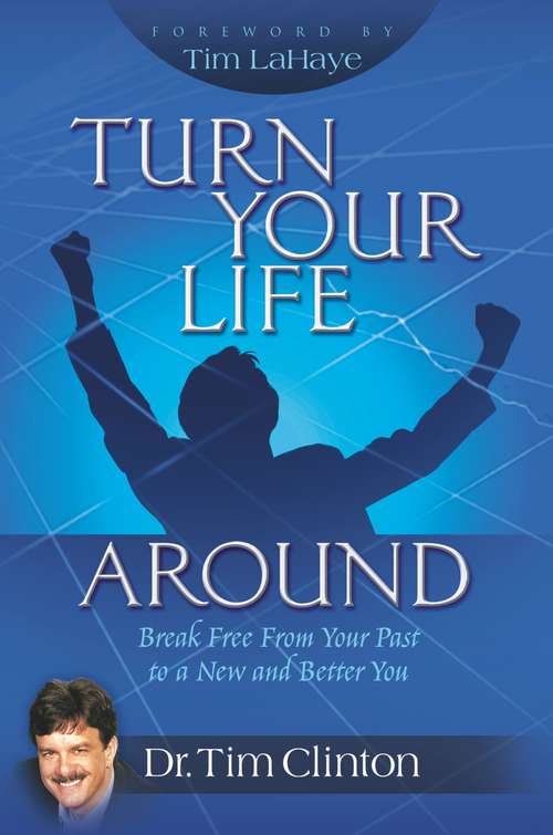 Book cover of Turn Your Life Around: Break Free from Your Past to a New and Better You