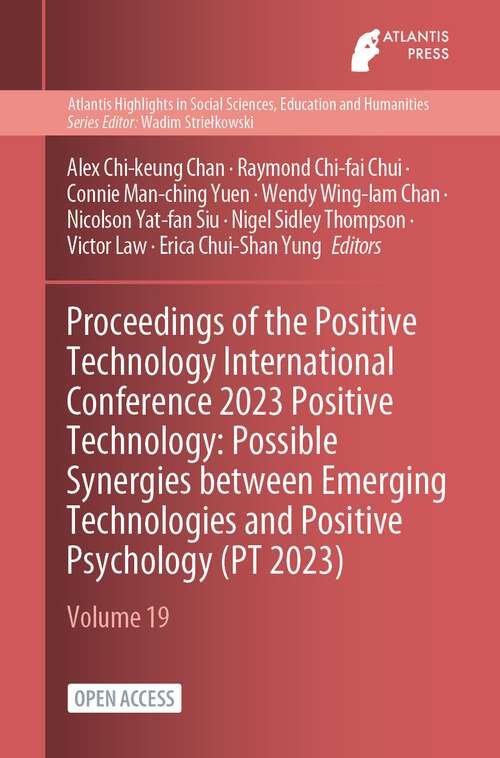Book cover of Proceedings of the Positive Technology International Conference 2023 Positive Technology: Possible Synergies between Emerging Technologies and Positive Psychology (1st ed. 2024) (Atlantis Highlights in Social Sciences, Education and Humanities #19)