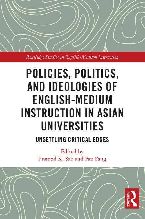 Book cover of Policies, Politics, and Ideologies of English-Medium Instruction in Asian Universities: Unsettling Critical Edges (Routledge Studies in English-Medium Instruction)