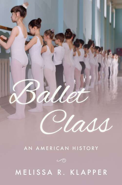 Book cover of Ballet Class: An American History