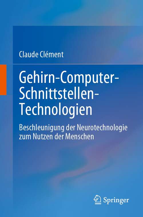 Book cover of Gehirn-Computer-Schnittstellen-Technologien: Beschleunigung der Neurotechnologie zum Nutzen der Menschen (1. Aufl. 2023)