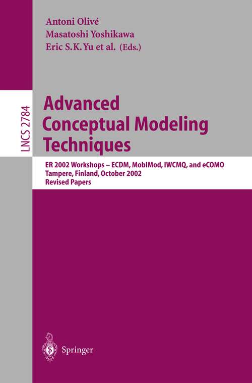 Book cover of Advanced Conceptual Modeling Techniques: ER 2002 Workshops - ECDM, MobIMod, IWCMQ, and eCOMO, Tampere, Finland, October 7-11, 2002, Proceedings (2003) (Lecture Notes in Computer Science #2784)