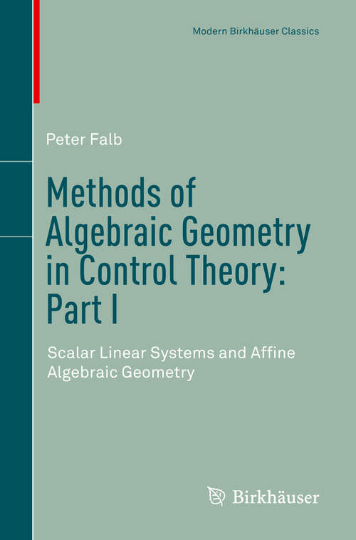 Book cover of Methods of Algebraic Geometry in Control Theory: Scalar Linear Systems and Affine Algebraic Geometry (1st ed. 2018) (Modern Birkhäuser Classics)