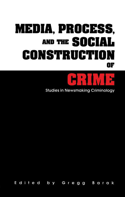 Book cover of Media, Process, and the Social Construction of Crime: Studies in Newsmaking Criminology (Current Issues in Criminal Justice)