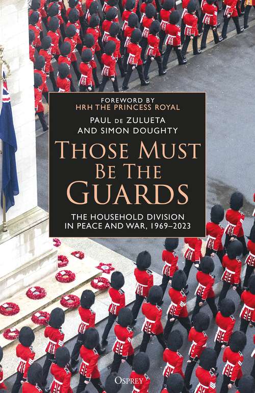 Book cover of Those Must Be The Guards: The Household Division in Peace and War, 1969–2023