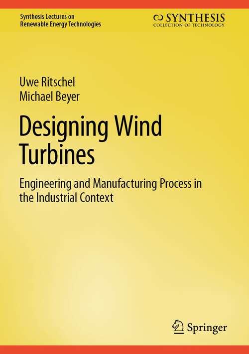 Book cover of Designing Wind Turbines: Engineering and Manufacturing Process in the Industrial Context (1st ed. 2022) (Synthesis Lectures on Renewable Energy Technologies)