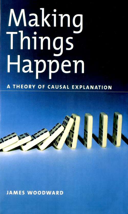 Book cover of Making Things Happen: A Theory of Causal Explanation (Oxford Studies in Philosophy of Science)