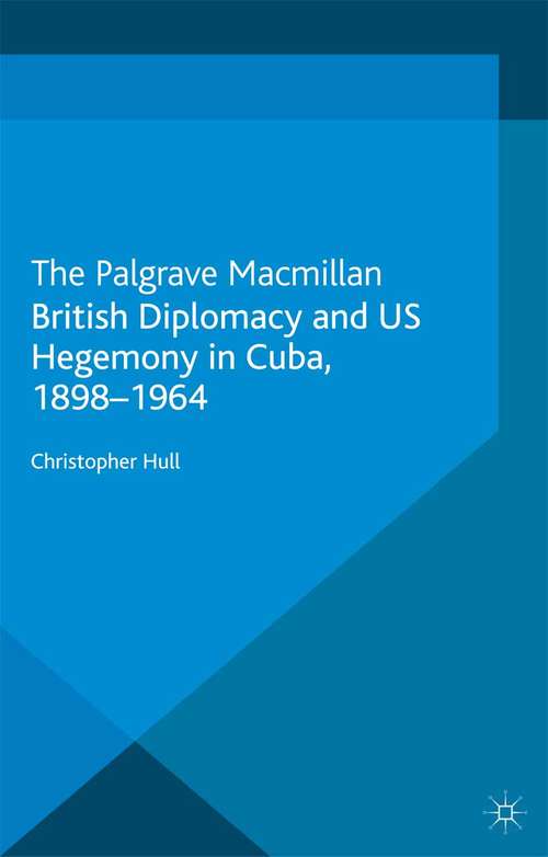 Book cover of British Diplomacy and US Hegemony in Cuba, 1898-1964 (2013)