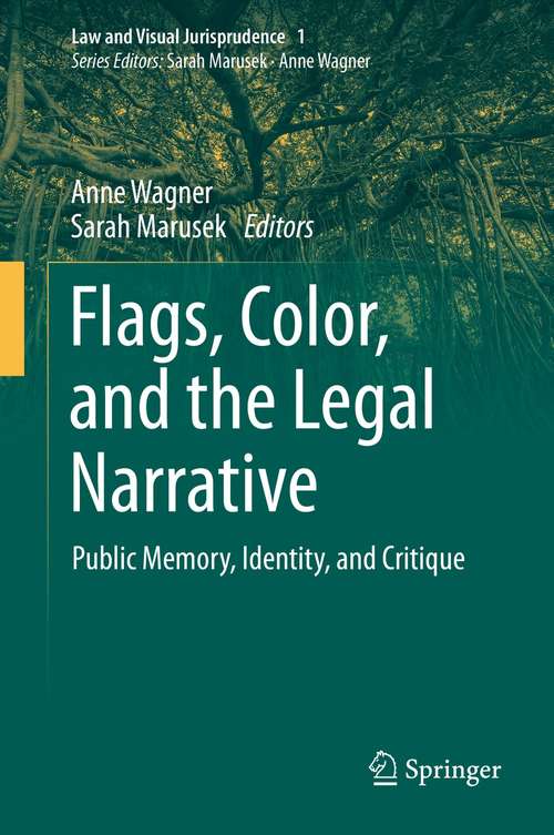 Book cover of Flags, Color, and the Legal Narrative: Public Memory, Identity, and Critique (1st ed. 2021) (Law and Visual Jurisprudence #1)