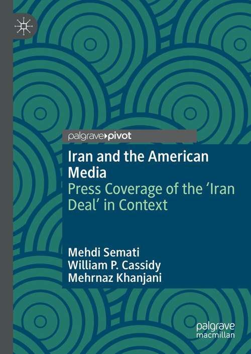 Book cover of Iran and the American Media: Press Coverage of the ‘Iran Deal’ in Context (1st ed. 2021)