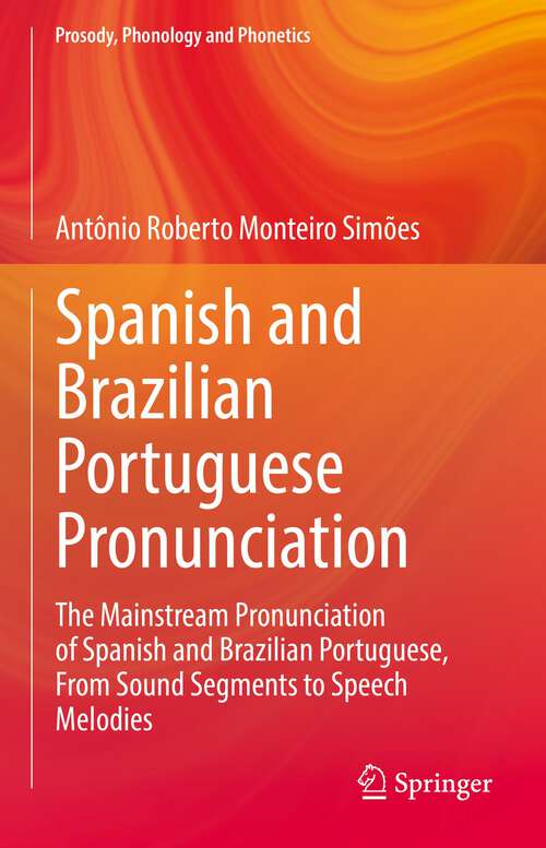 Book cover of Spanish and Brazilian Portuguese Pronunciation: The Mainstream Pronunciation of Spanish and Brazilian Portuguese, From Sound Segments to Speech Melodies (1st ed. 2022) (Prosody, Phonology and Phonetics)