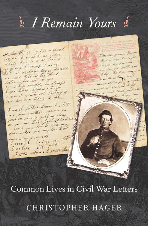 Book cover of I Remain Yours: Common Lives in Civil War Letters