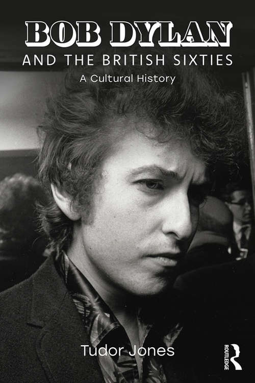 Book cover of Bob Dylan and the British Sixties: A Cultural History