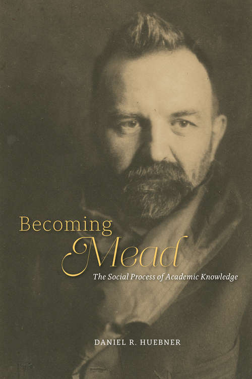 Book cover of Becoming Mead: The Social Process of Academic Knowledge