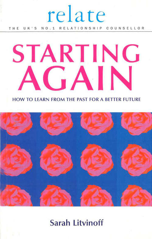 Book cover of The Relate Guide To Starting Again: Learning From the Past to Give You a Better Future (Relate Relationships Ser.)