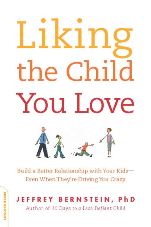 Book cover of Liking the Child You Love: Build a Better Relationship with Your Kids -- Even When They're Driving You Crazy