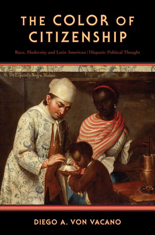 Book cover of The Color of Citizenship: Race, Modernity and Latin American / Hispanic Political Thought