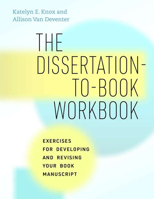 Book cover of The Dissertation-to-Book Workbook: Exercises for Developing and Revising Your Book Manuscript (Chicago Guides to Writing, Editing, and Publishing)