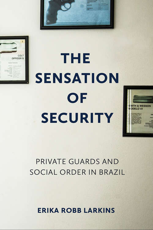 Book cover of The Sensation of Security: Private Guards and Social Order in Brazil (Police/Worlds: Studies in Security, Crime, and Governance)