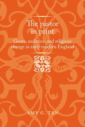 Book cover of The pastor in print: Genre, audience, and religious change in early modern England (Politics, Culture and Society in Early Modern Britain)