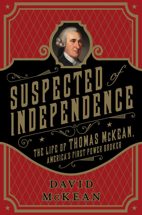 Book cover of Suspected of Independence: The Life of Thomas McKean, America's First Power Broker