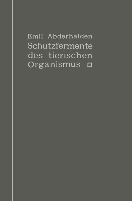 Book cover of Schutzfermente des tierischen Organismus: Ein Beitrag zur Kenntnis der Abwehrmaßregeln des tierischen Organismus gegen körper-, blut- und zellfremde Stoffe (1912)