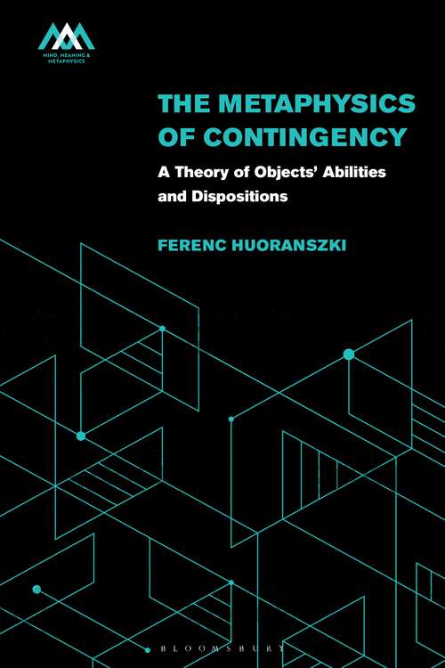 Book cover of The Metaphysics of Contingency: A Theory of Objects’ Abilities and Dispositions (Mind, Meaning and Metaphysics)