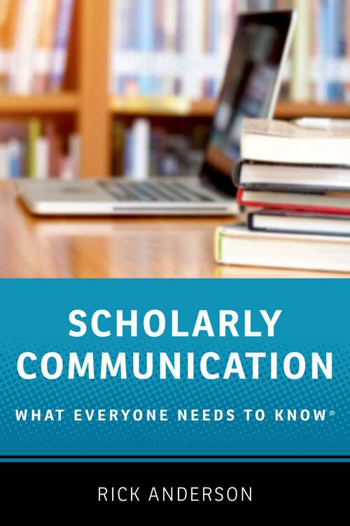 Book cover of Scholarly Communication: What Everyone Needs to Know® (What Everyone Needs To Know®)
