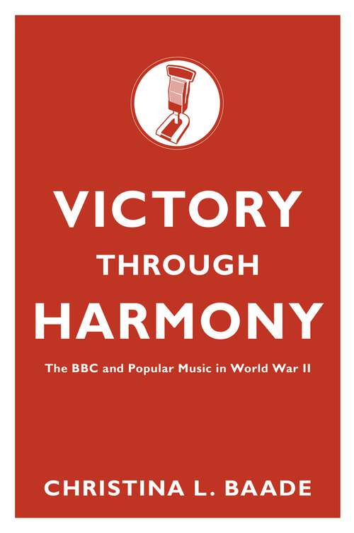 Book cover of Victory through Harmony: The BBC and Popular Music in World War II