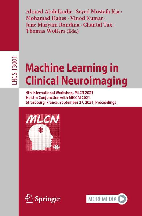 Book cover of Machine Learning in Clinical Neuroimaging: 4th International Workshop, MLCN 2021, Held in Conjunction with MICCAI 2021, Strasbourg, France, September 27, 2021, Proceedings (1st ed. 2021) (Lecture Notes in Computer Science #13001)
