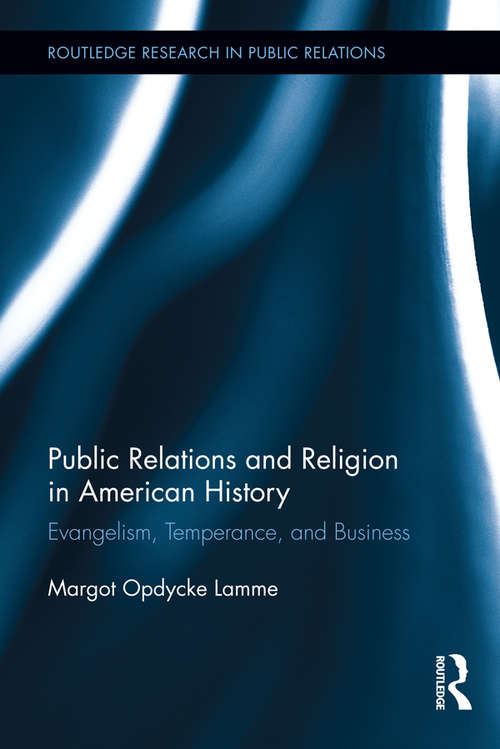 Book cover of Public Relations and Religion in American History: Evangelism, Temperance, and Business (Routledge Research in Public Relations)
