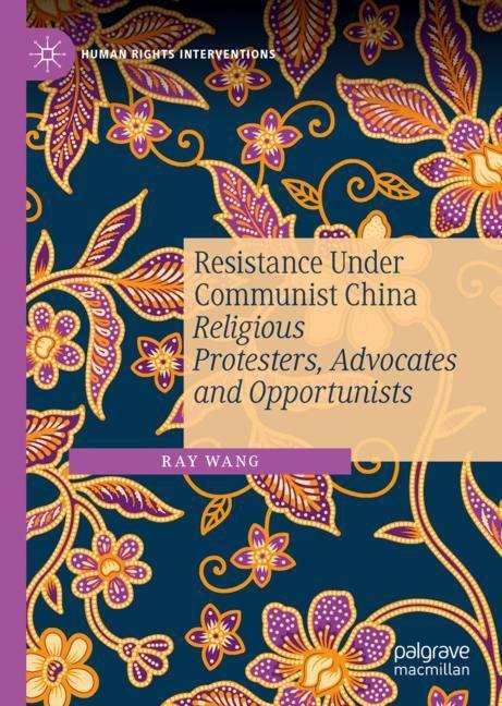 Book cover of Resistance Under Communist China: Religious Protesters, Advocates and Opportunists (1st ed. 2019) (Human Rights Interventions)