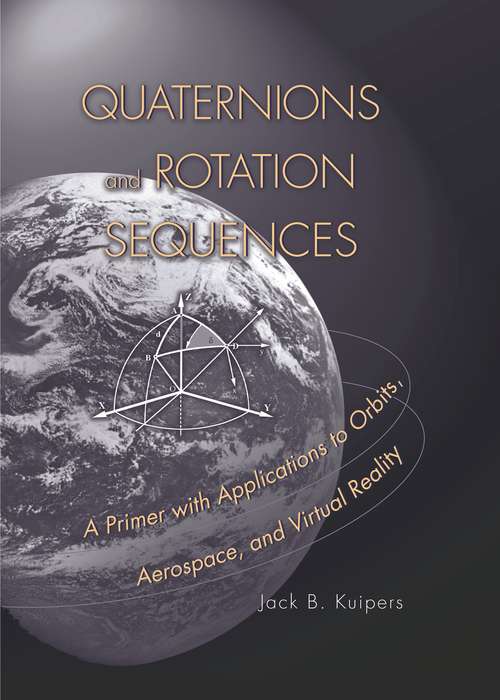 Book cover of Quaternions and Rotation Sequences: A Primer with Applications to Orbits, Aerospace and Virtual Reality (Mathematical Sciences Ser.)