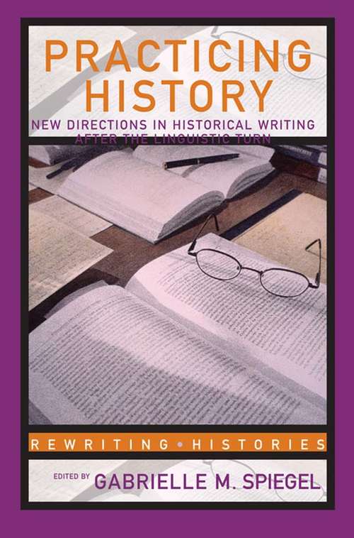 Book cover of Practicing History: New Directions in Historical Writing after the Linguistic Turn (Rewriting Histories)