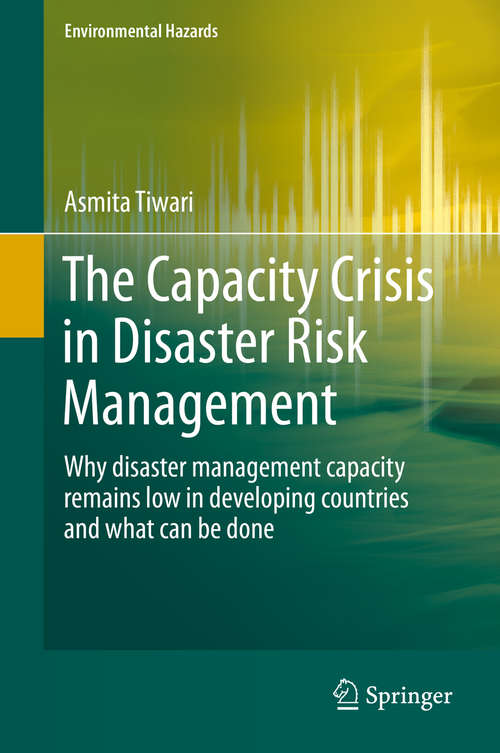 Book cover of The Capacity Crisis in Disaster Risk Management: Why disaster management capacity remains low in developing countries and what can be done (2015) (Environmental Hazards)