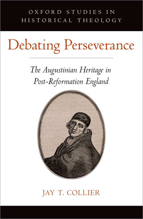 Book cover of Debating Perseverance: The Augustinian Heritage in Post-Reformation England (Oxford Studies in Historical Theology)