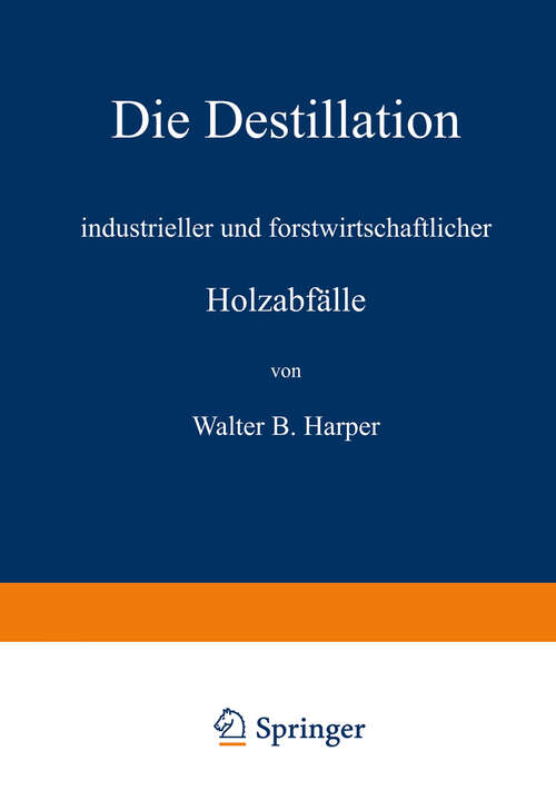 Book cover of Die Destillation industrieller und forstwirtschaftlicher Holzabfälle (1909)