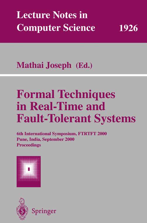 Book cover of Formal Techniques in Real-Time and Fault-Tolerant Systems: 6th International Symposium, FTRTFT 2000 Pune, India, September 20-22, 2000 Proceedings (2000) (Lecture Notes in Computer Science #1926)