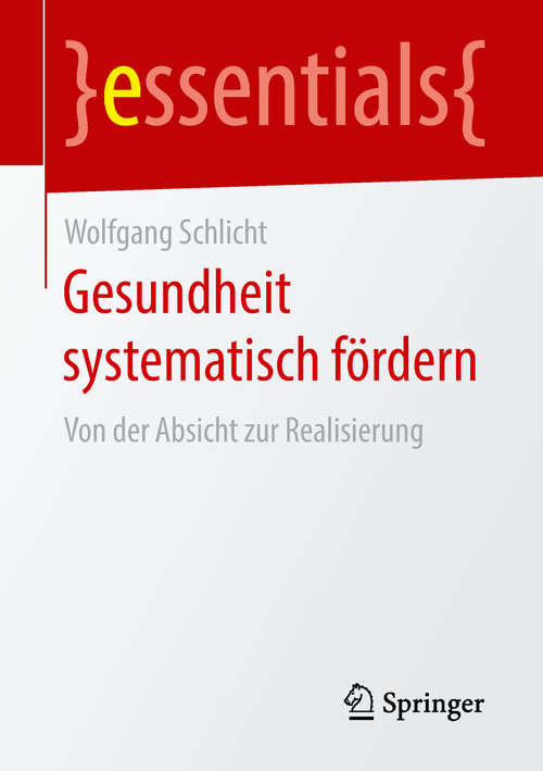 Book cover of Gesundheit systematisch fördern: Von der Absicht zur Realisierung (1. Aufl. 2018) (essentials)