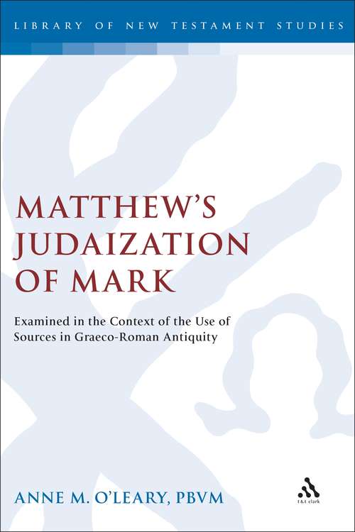 Book cover of Matthew's Judaization of Mark: Examined in the Context of the Use of Sources in Graeco-Roman Antiquity (The Library of New Testament Studies #323)