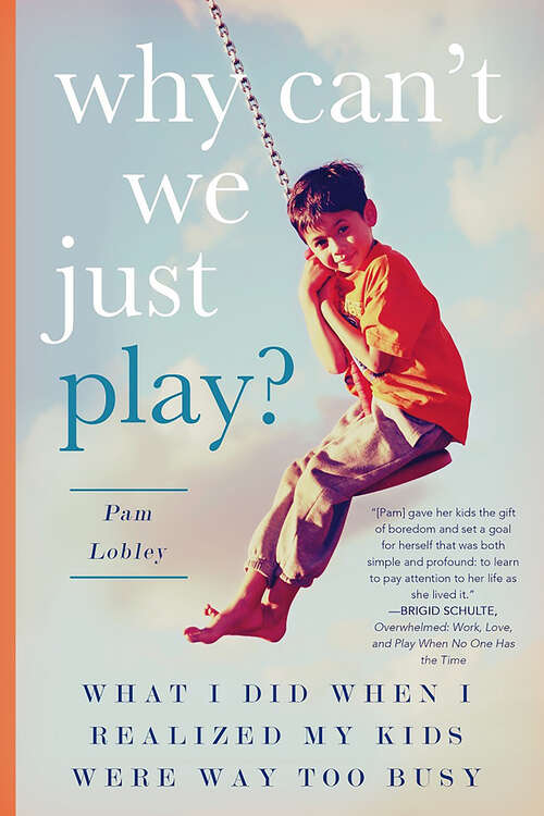 Book cover of Why Can't We Just Play?: What I Did When I Realized My Kids Were Way Too Busy